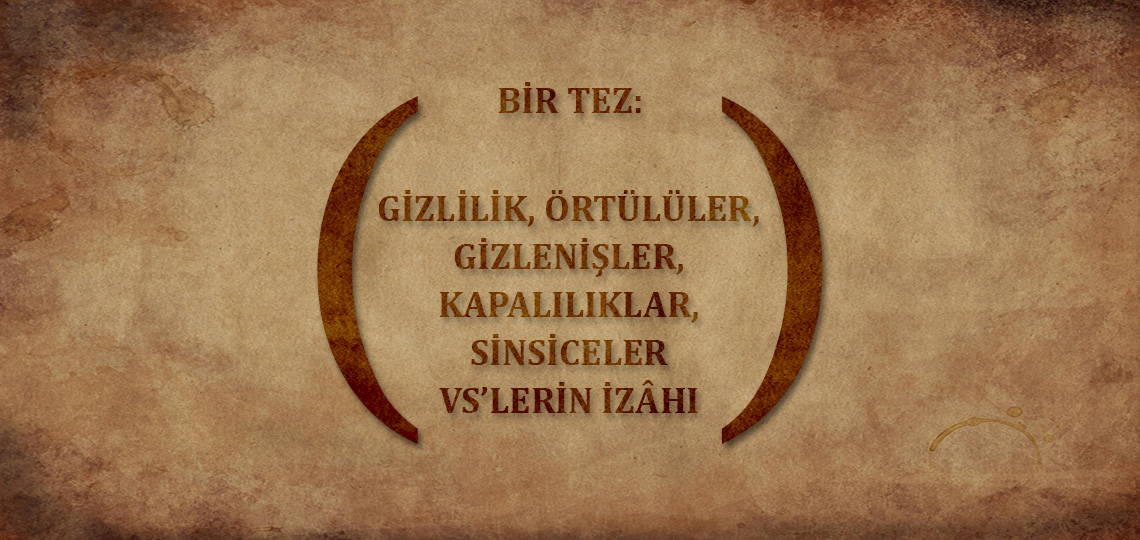 GİZLİLİK, ÖRTÜLÜLER, GİZLENİŞLER, KAPALILIKLAR, SİNSİCELER VS’LERİN İZÂHI