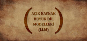 Açık kaynak büyük dil modelleri (LLM) nedir?