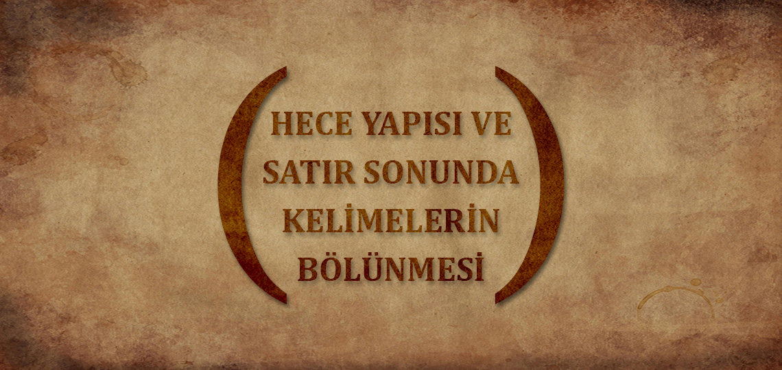 Hece yapısı ve satır sonunda kelimelerin bölünmesi.