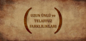 Uzun ünlü ve telaffuz farklılıkları.